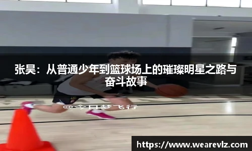 张昊：从普通少年到篮球场上的璀璨明星之路与奋斗故事