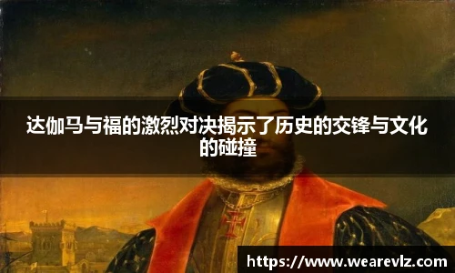 达伽马与福的激烈对决揭示了历史的交锋与文化的碰撞