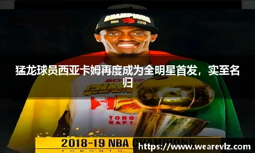 猛龙球员西亚卡姆再度成为全明星首发，实至名归